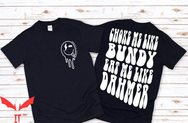 Choke Me Like Bundy T-Shirt Inspired Bundy And Dahmer Shirt