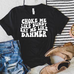 Choke Me Like Bundy T-Shirt Serial Killers Halloween Shirt