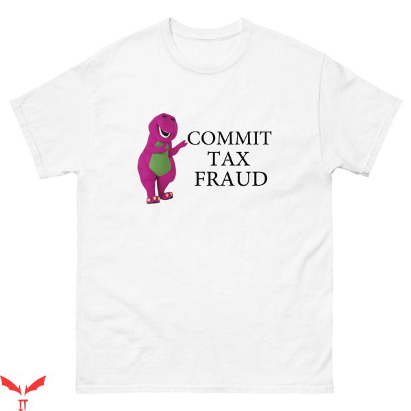 Commit Tax Fraud T-Shirt Barney Funny Tax Fraud Cool Graphic