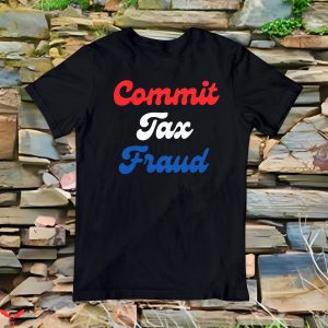Commit Tax Fraud T-Shirt Funny Sarcastic Sayings Ok Joke