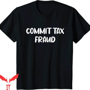 Commit Tax Fraud T-Shirt Funny Tax Cool Graphic Trendy