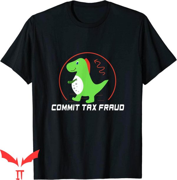 Commit Tax Fraud T-Shirt Funny Tax Evasion Sarcastic Novelty