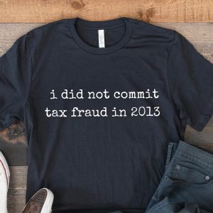 Commit Tax Fraud T-Shirt I Did Not In 2013 Tax Fraud Funny