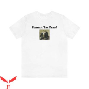 Commit Tax Fraud T-Shirt Joke Sarcastic Money Cool Graphic