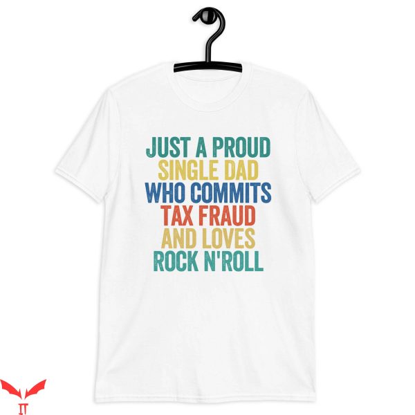 Commit Tax Fraud T-Shirt Just A Proud Single Dad Funny