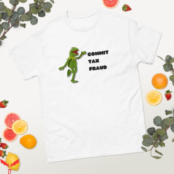 Commit Tax Fraud T-Shirt Kermit Meme Funny Graphic Shirt