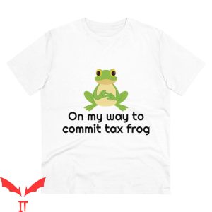 Commit Tax Fraud T-Shirt On My Way To Commit Tax Frog
