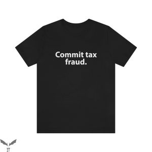 Commit Tax Fraud T-Shirt Sarcastic Humor Graphic Shirt