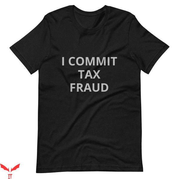 Commit Tax Fraud T-Shirt Tax Fraud Funny Quote Cool Tee