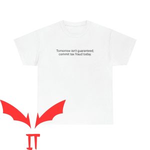 Commit Tax Fraud T-Shirt Tomorrow Isn’t Guaranteed Tee