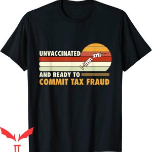 Commit Tax Fraud T-Shirt Unvaccinated And Ready To Cool