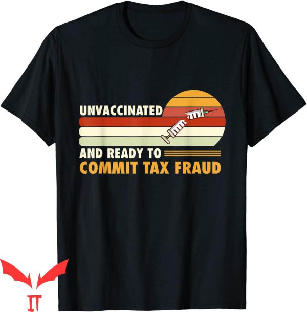 Commit Tax Fraud T-Shirt Unvaccinated And Ready To Cool