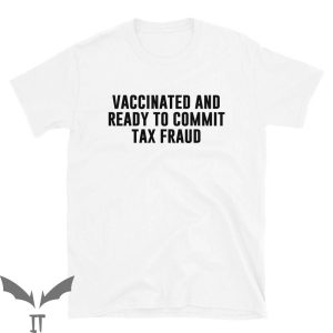 Commit Tax Fraud T-Shirt Vaccinated And Ready To Cool