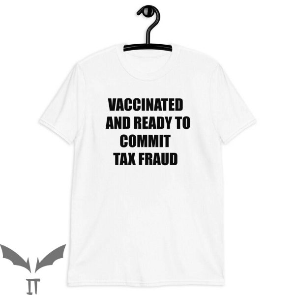 Commit Tax Fraud T-Shirt Vaccinated And Ready To Funny