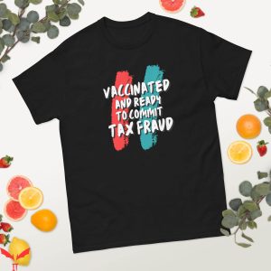Commit Tax Fraud T-Shirt Vaccinated And Ready To Humor