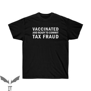 Commit Tax Fraud T-Shirt Vaccinated And Ready To Tee