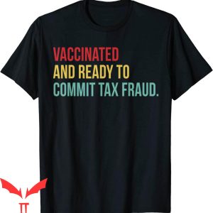 Commit Tax Fraud T-Shirt Vaccinated And Ready To Tee Shirt