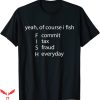 Commit Tax Fraud T-Shirt Yeah Of Course I Fish Everyday Fish