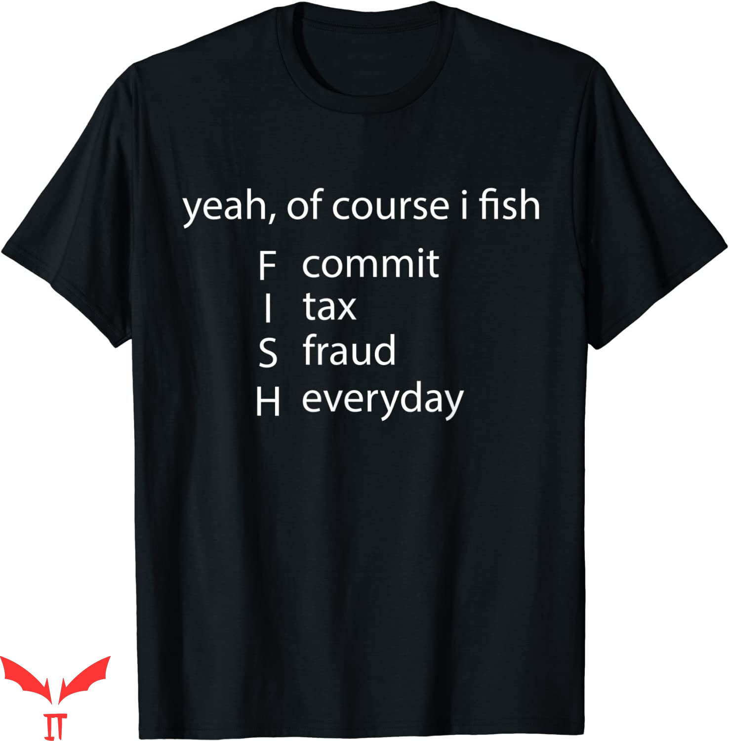 Commit Tax Fraud T-Shirt Yeah Of Course I Fish Everyday Fish