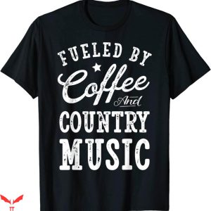 Country Music T-Shirt Fueled By Coffee And Country Music