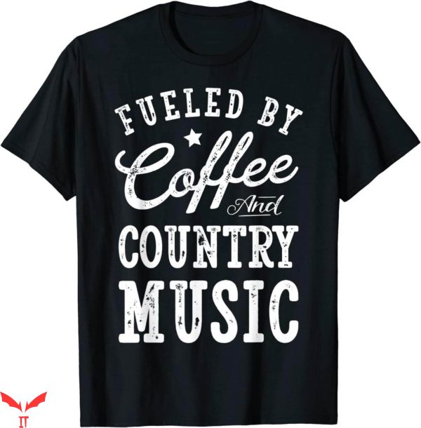 Country Music T-Shirt Fueled By Coffee And Country Music