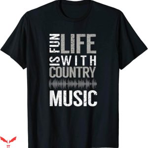 Country Music T-Shirt Life Is Fun With Country Music Lover