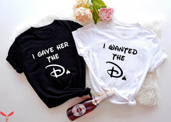 Couple Disney T-Shirt I Wanted The D Shirt I Gave Her The D