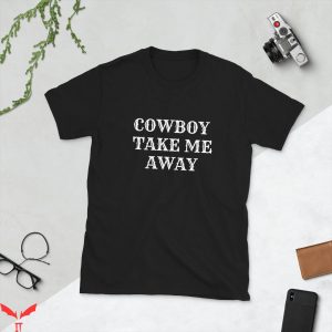 Cowboy Take Me Away T-Shirt Cowboy Funny Style Tee Shirt
