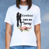 Cowboy Take Me Away T-Shirt Cowgirl Cowboy Country Western