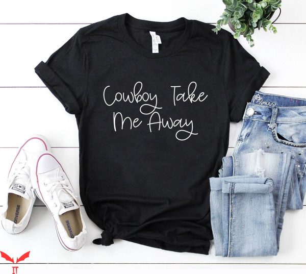 Cowboy Take Me Away T-Shirt Cute Farm Life Country Music Tee