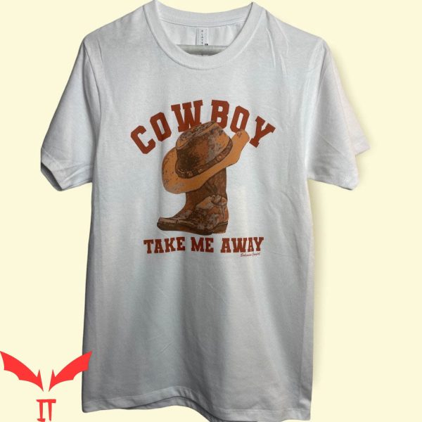 Cowboy Take Me Away T-Shirt Farm Life Cowboys And Boots