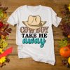 Cowboy Take Me Away T-Shirt Retro Western Sublimation Tee