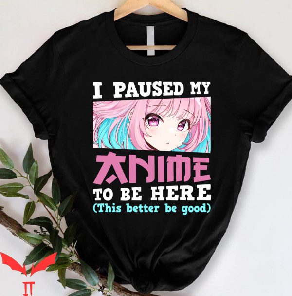 Cringe Anime T-Shirt I Paused My Anime To Be Here Tee