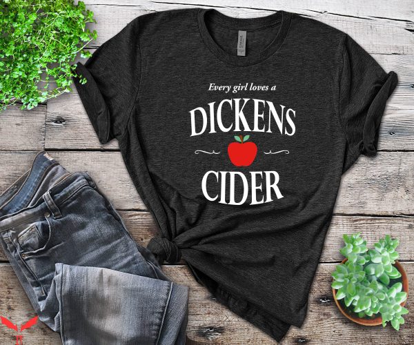 Dickens Cider T-Shirt Every Girl Loves A Dickens Cider