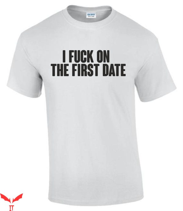 Dirty White T-Shirt I Fck On First Dates Tinder Dirty Tee