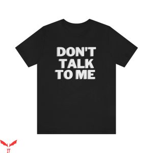 Don’t Talk To Me T-Shirt Funny Meme Cool Style Tee Shirt
