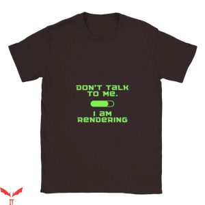 Don't Talk To Me T-Shirt I Am Rendering Video Production Tee