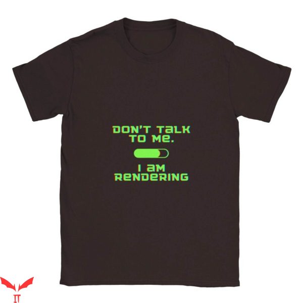 Don’t Talk To Me T-Shirt I Am Rendering Video Production Tee