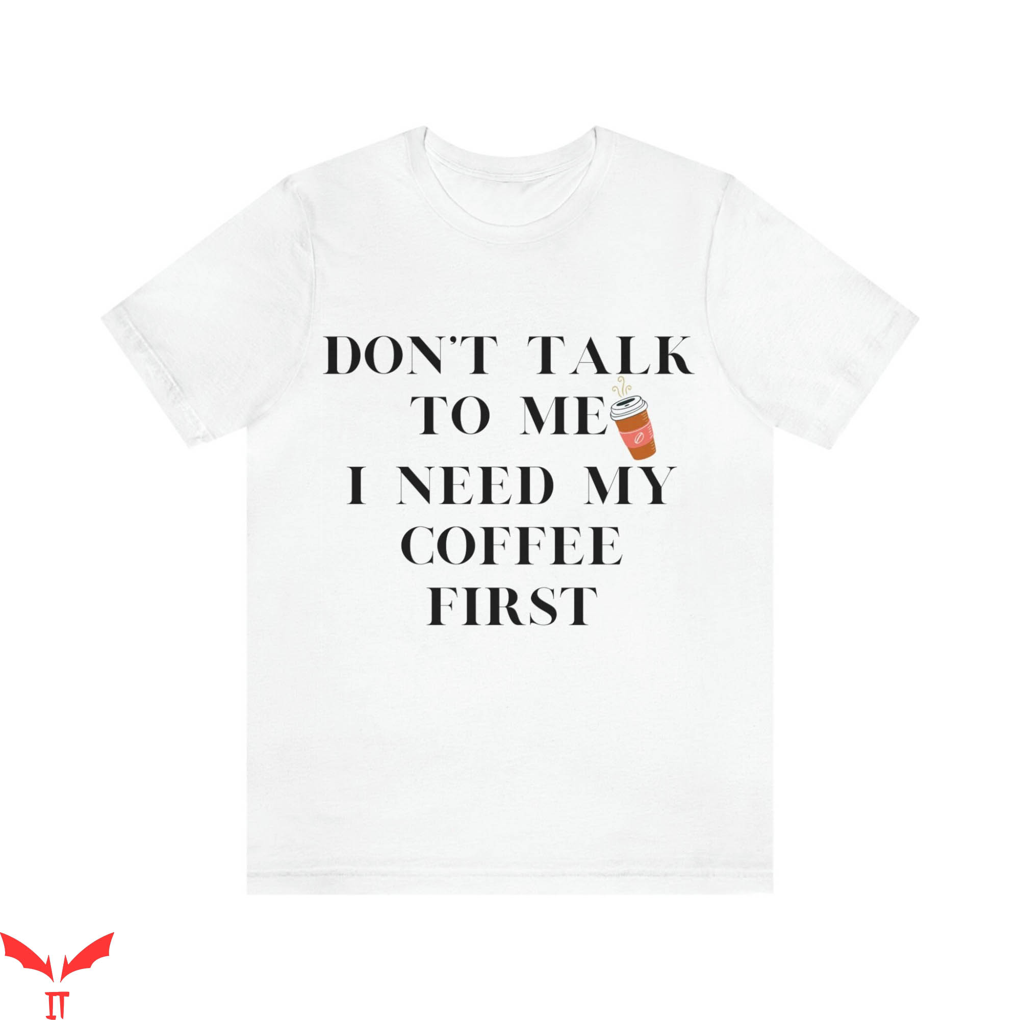 Don't Talk To Me T-Shirt I Need My Coffee First Tee Shirt