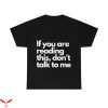 Don’t Talk To Me T-Shirt If You Are Reading This Tee Shirt