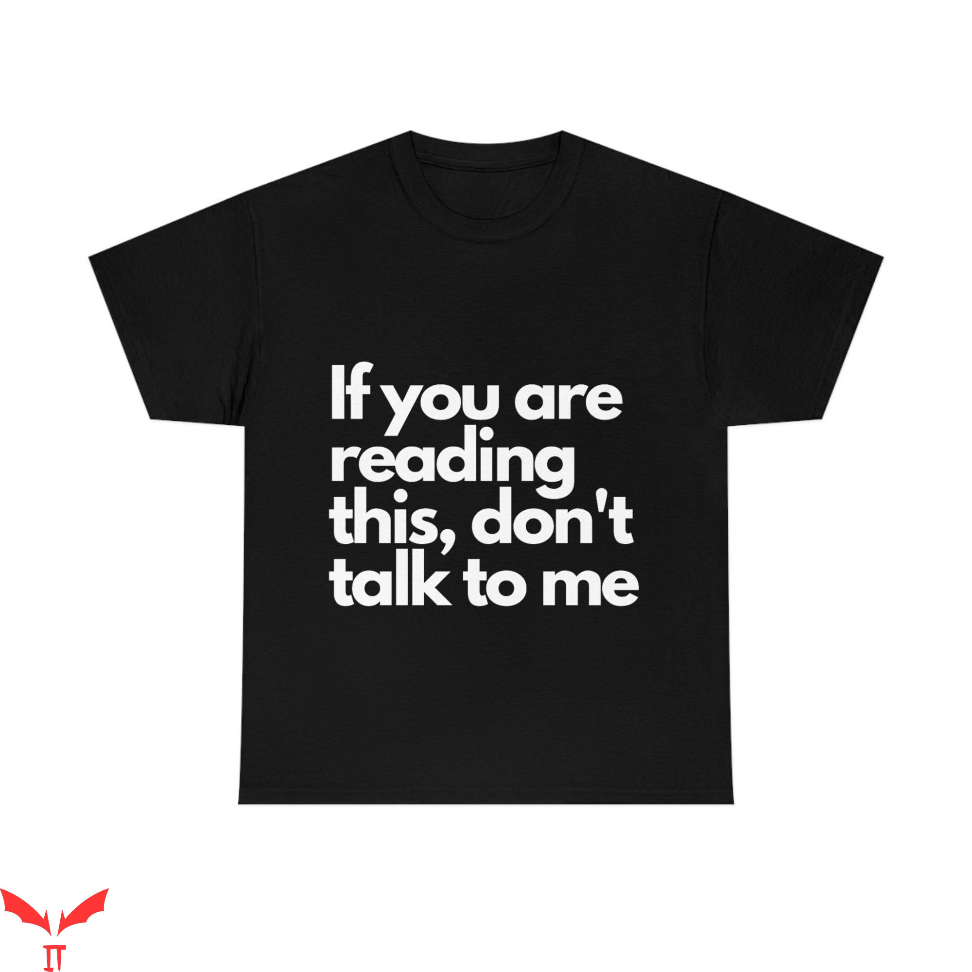 Don't Talk To Me T-Shirt If You Are Reading This Tee Shirt