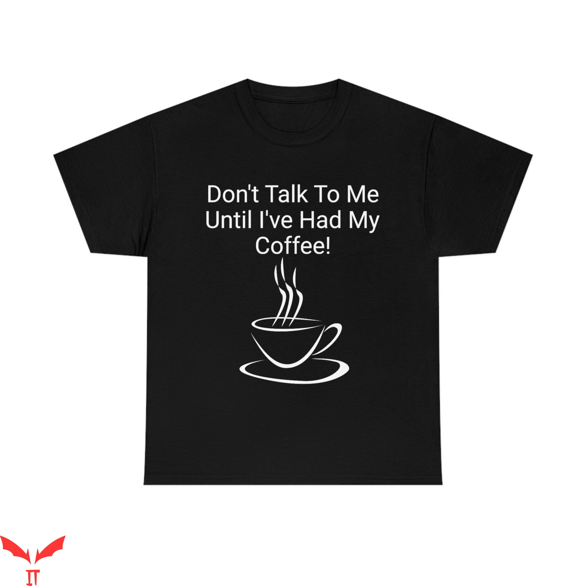 Don't Talk To Me T-Shirt I've Had My Coffee Trendy Tee