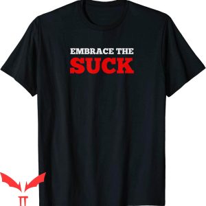 Embrace The Suck T-Shirt Challenge Ruck Grunt Life Tee Shirt