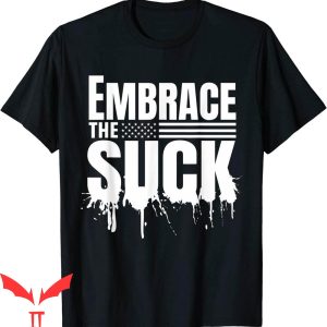 Embrace The Suck T-Shirt Military Veteran Tee Shirt