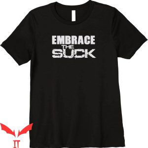 Embrace The Suck T-Shirt Motivational Work Out Gym Tee Shirt