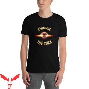 Embrace The Suck T-Shirt Outer Space Motivational Tee