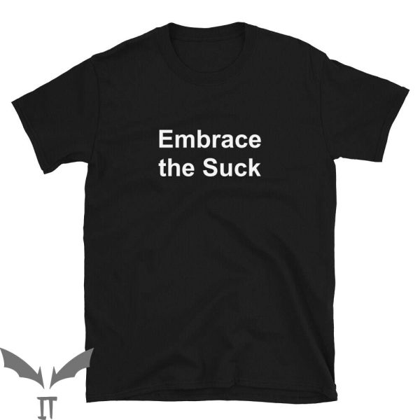 Embrace The Suck T-Shirt Sassy Funny Motivational Tee