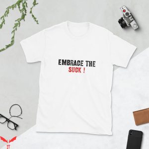 Embrace The Suck T-Shirt Trendy Military Motivational Shirt
