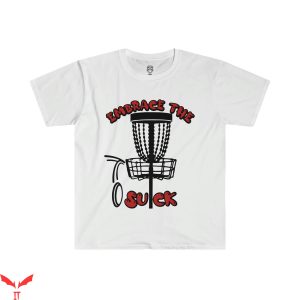 Embrace The Suck T-Shirt You Suck Disc Golf Trendy Tee Shirt