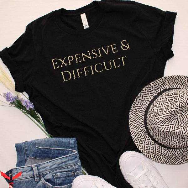 Expensive And Difficult T-Shirt Boujee Girl Fancy Friend